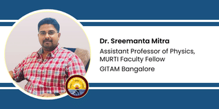 GITAM Bangalore, Assistant Professor of Physics, MURTI Faculty Fellow: Dr. Sreemanta Mitra Interview